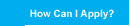 How Can I Apply?